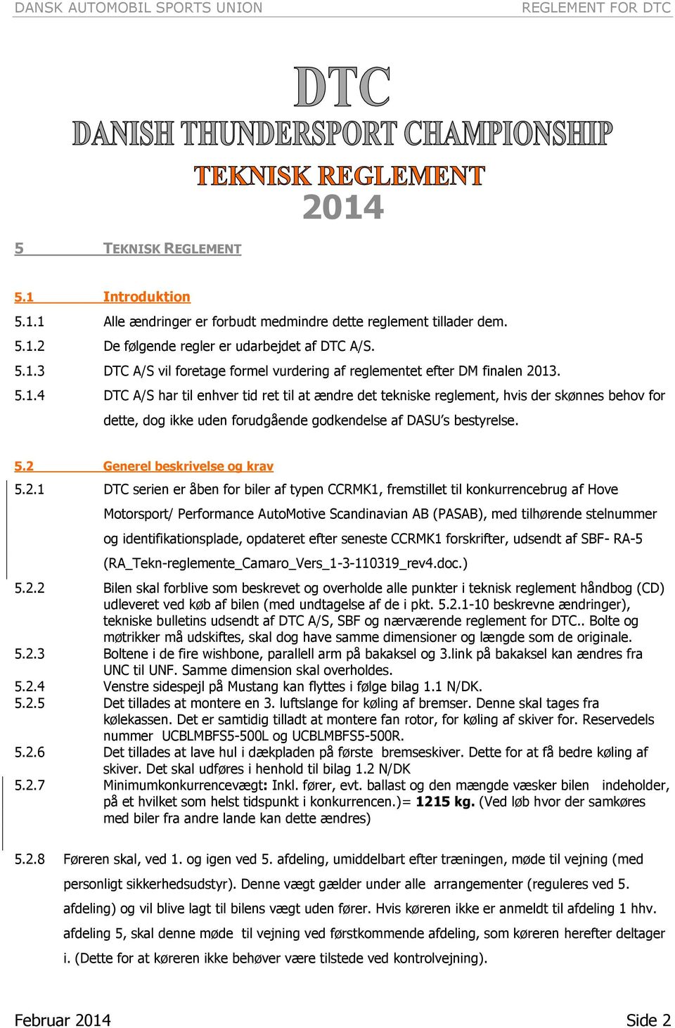 2 Generel beskrivelse og krav 5.2.1 DTC serien er åben for biler af typen CCRMK1, fremstillet til konkurrencebrug af Hove Motorsport/ Performance AutoMotive Scandinavian AB (PASAB), med tilhørende