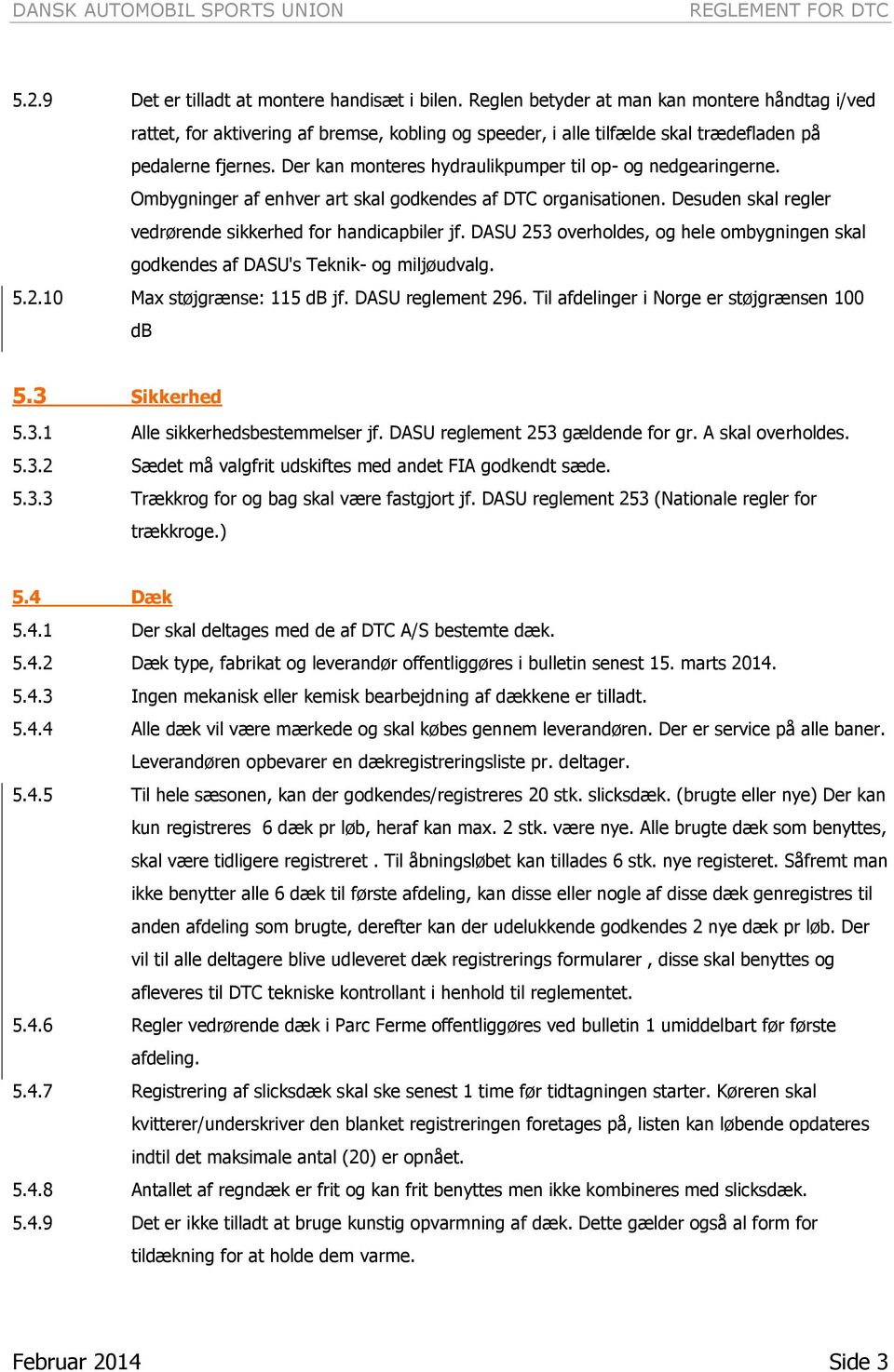 Der kan monteres hydraulikpumper til op- og nedgearingerne. Ombygninger af enhver art skal godkendes af DTC organisationen. Desuden skal regler vedrørende sikkerhed for handicapbiler jf.