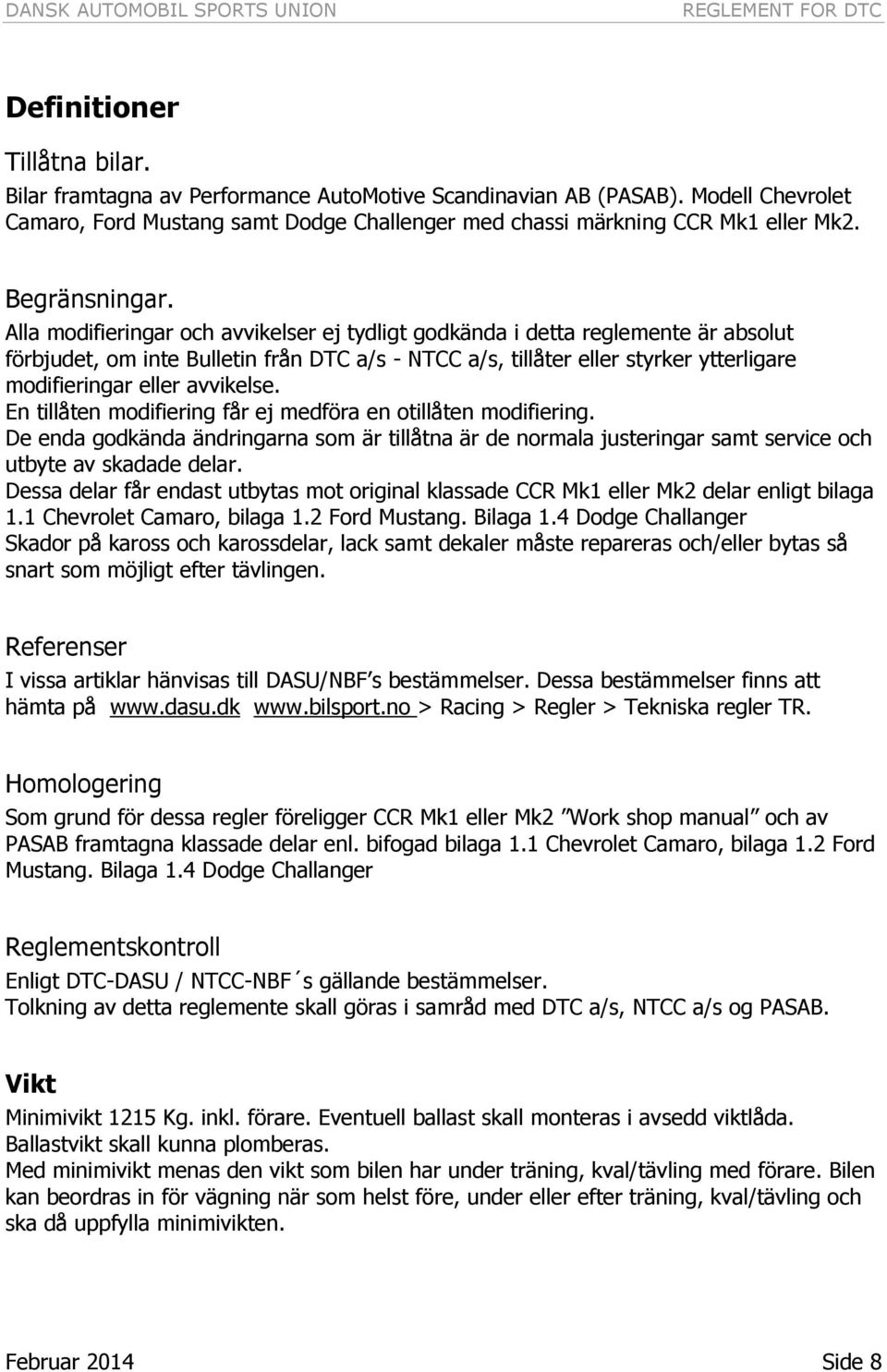 Alla modifieringar och avvikelser ej tydligt godkända i detta reglemente är absolut förbjudet, om inte Bulletin från DTC a/s - NTCC a/s, tillåter eller styrker ytterligare modifieringar eller