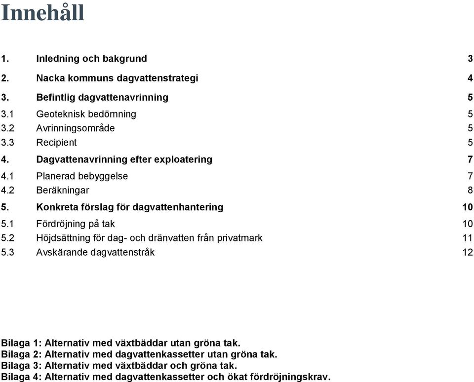 1 Fördröjning på tak 10 5.2 Höjdsättning för dag- och dränvatten från privatmark 11 5.