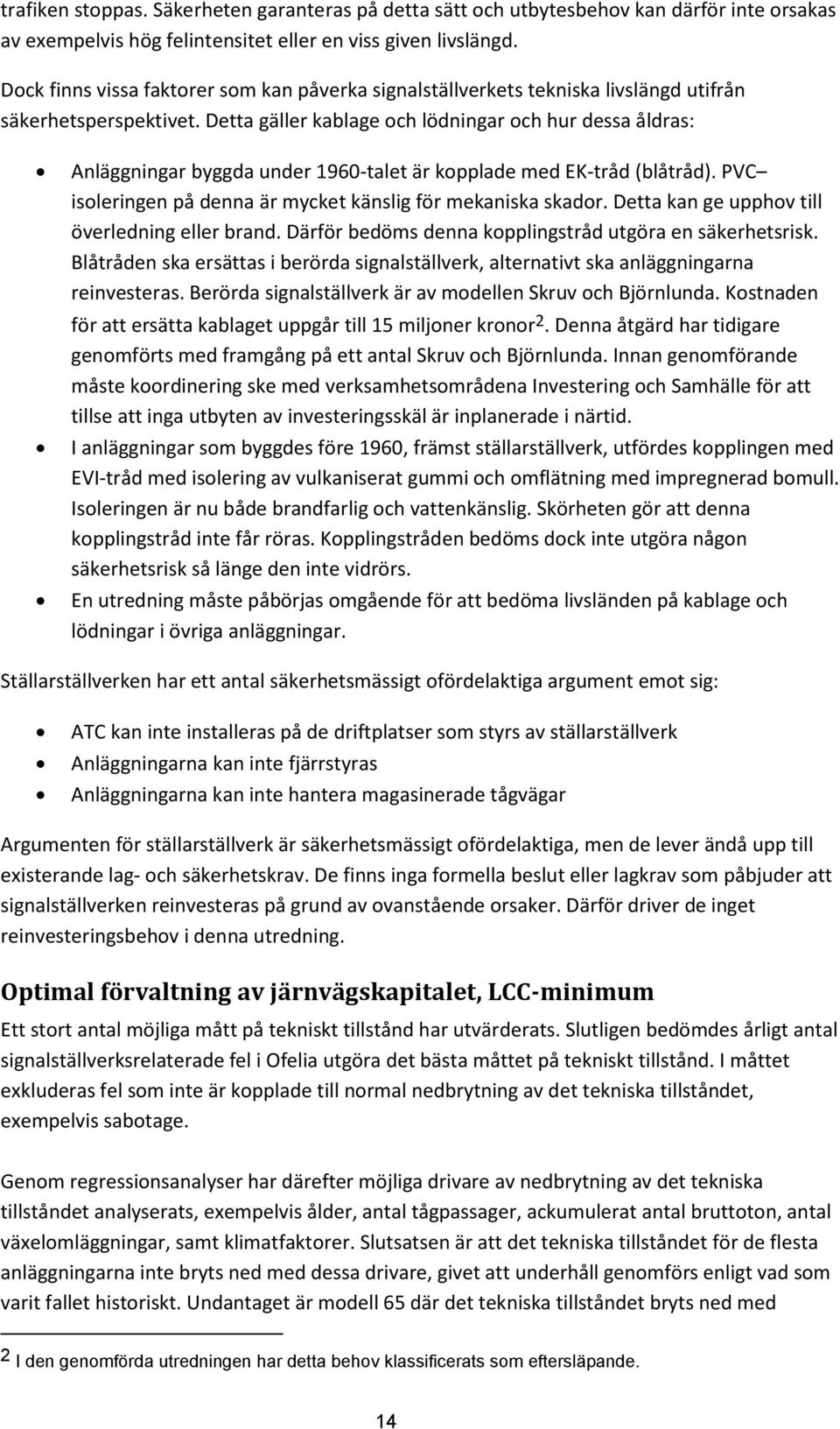 Detta gäller kablage och lödningar och hur dessa åldras: Anläggningar byggda under 1960-talet är kopplade med EK-tråd (blåtråd). PVC isoleringen på denna är mycket känslig för mekaniska skador.