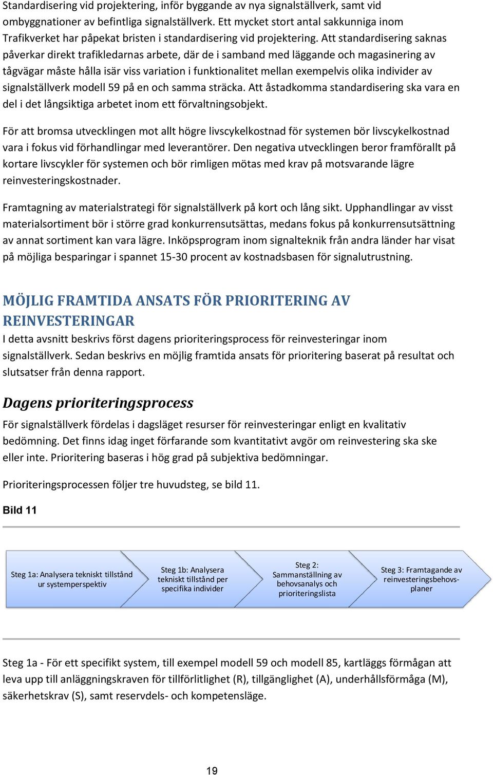 Att standardisering saknas påverkar direkt trafikledarnas arbete, där de i samband med läggande och magasinering av tågvägar måste hålla isär viss variation i funktionalitet mellan exempelvis olika