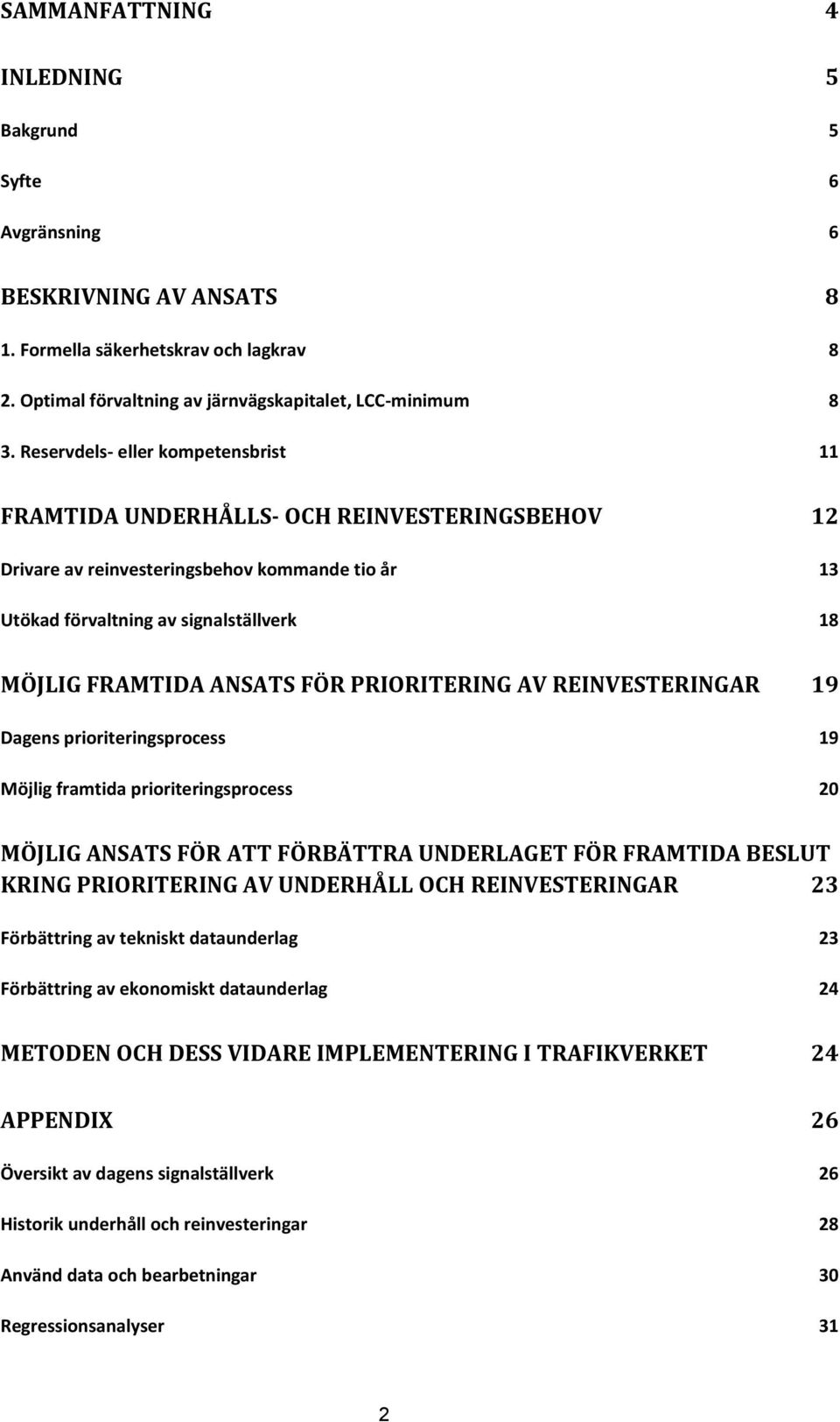 FÖR PRIORITERING AV REINVESTERINGAR 19 Dagens prioriteringsprocess 19 Möjlig framtida prioriteringsprocess 20 MÖJLIG ANSATS FÖR ATT FÖRBÄTTRA UNDERLAGET FÖR FRAMTIDA BESLUT KRING PRIORITERING AV