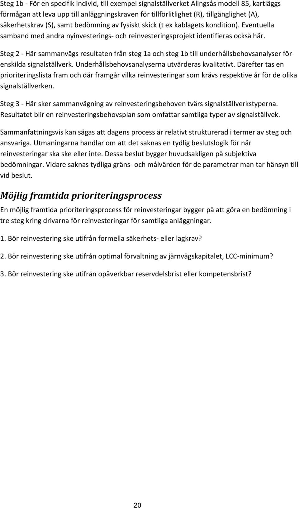 Steg 2 - Här sammanvägs resultaten från steg 1a och steg 1b till underhållsbehovsanalyser för enskilda signalställverk. Underhållsbehovsanalyserna utvärderas kvalitativt.