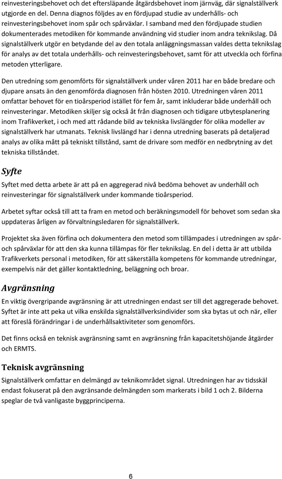 I samband med den fördjupade studien dokumenterades metodiken för kommande användning vid studier inom andra teknikslag.
