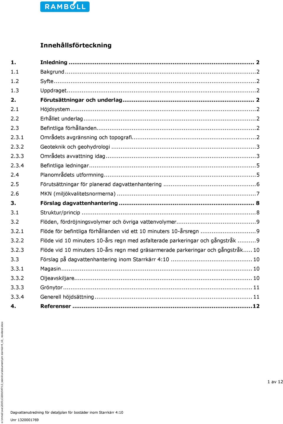 4 Planområdets utformning... 5 2.5 Förutsättningar för planerad dagvattenhantering... 6 2.6 MKN (miljökvalitetsnormerna)... 7 3. Förslag dagvattenhantering... 8 3.