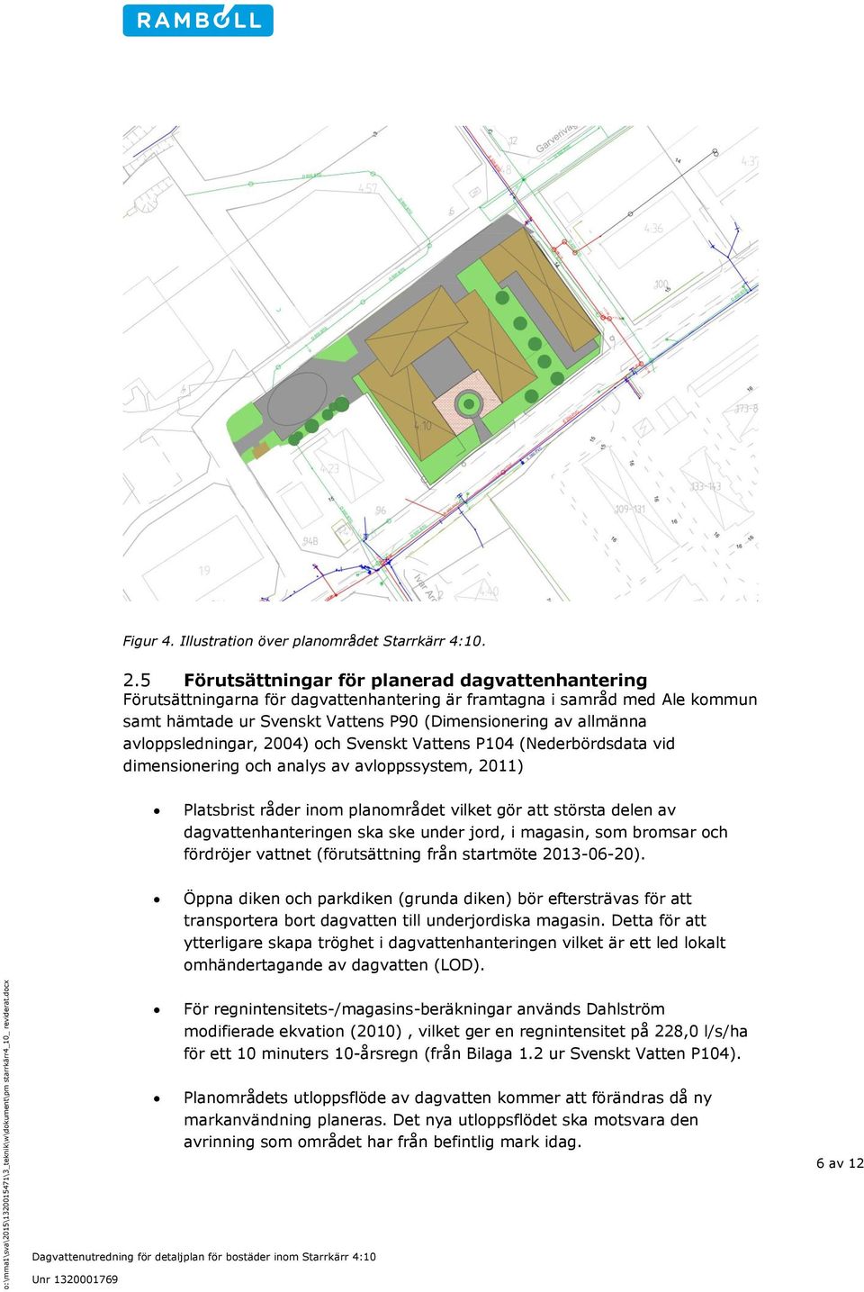 avloppsledningar, 2004) och Svenskt Vattens P104 (Nederbördsdata vid dimensionering och analys av avloppssystem, 2011) Platsbrist råder inom planområdet vilket gör att största delen av