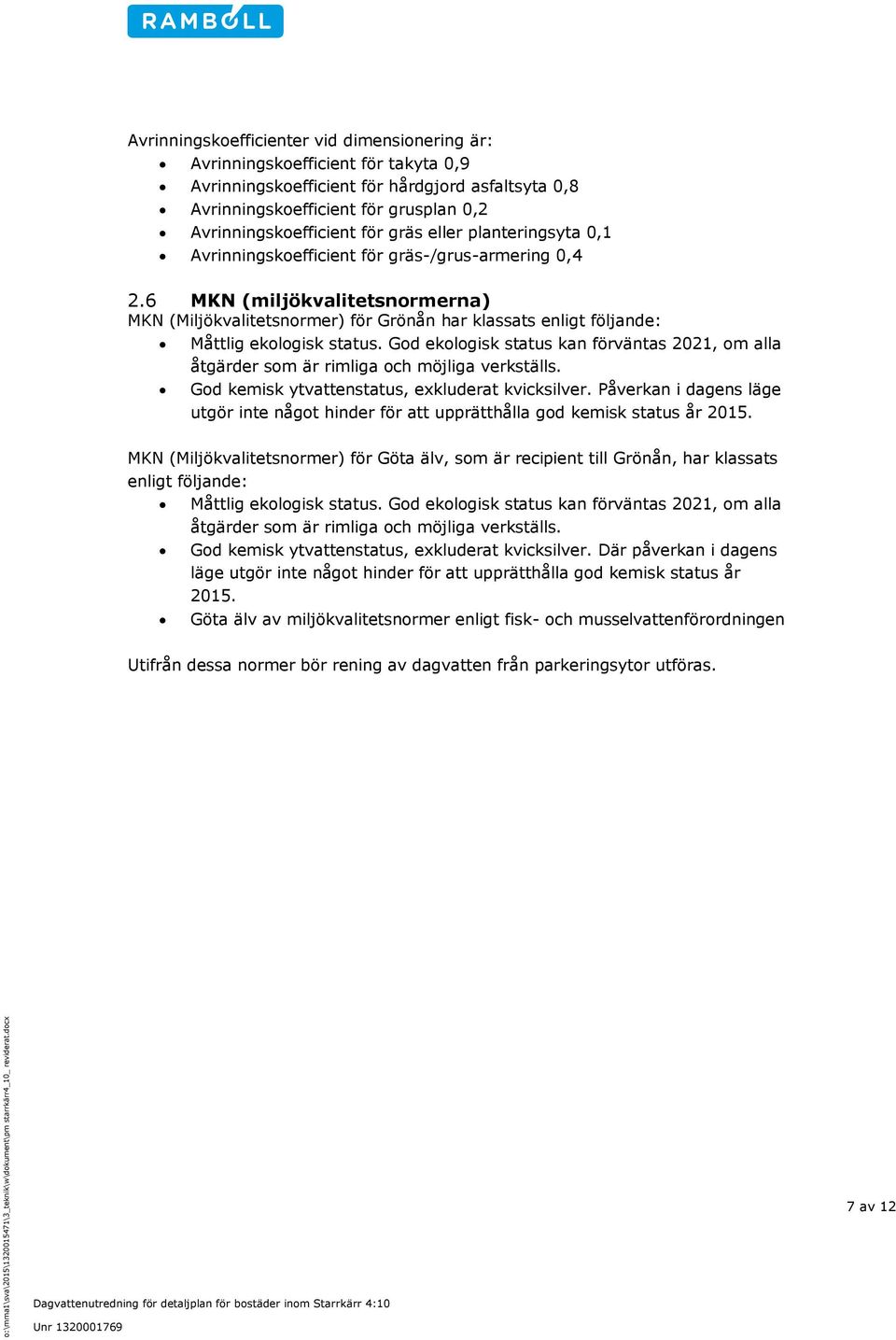 6 MKN (miljökvalitetsnormerna) MKN (Miljökvalitetsnormer) för Grönån har klassats enligt följande: Måttlig ekologisk status.