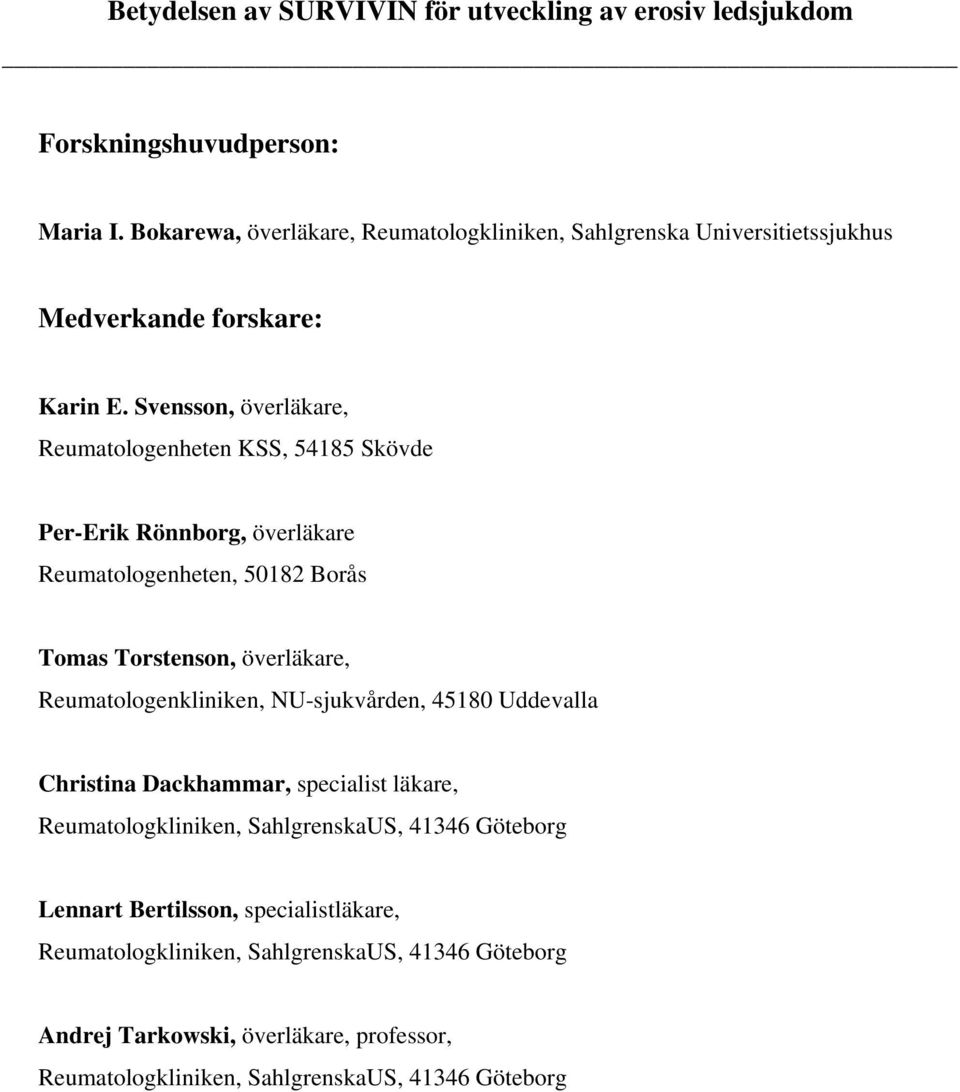 Svensson, överläkare, Reumatologenheten KSS, 54185 Skövde Per-Erik Rönnborg, överläkare Reumatologenheten, 50182 Borås Tomas Torstenson, överläkare,