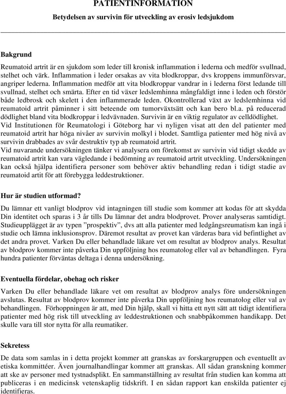 Inflammation medför att vita blodkroppar vandrar in i lederna först ledande till svullnad, stelhet och smärta.