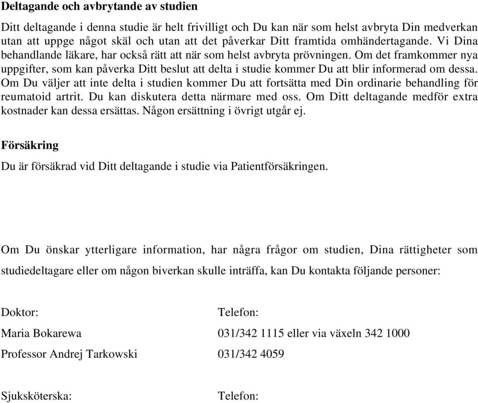 Om det framkommer nya uppgifter, som kan påverka Ditt beslut att delta i studie kommer Du att blir informerad om dessa.