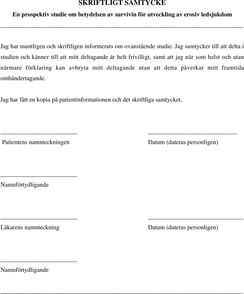 Jag samtycker till att delta i studien och känner till att mitt deltagande är helt frivilligt, samt att jag när som helst och utan närmare förklaring kan