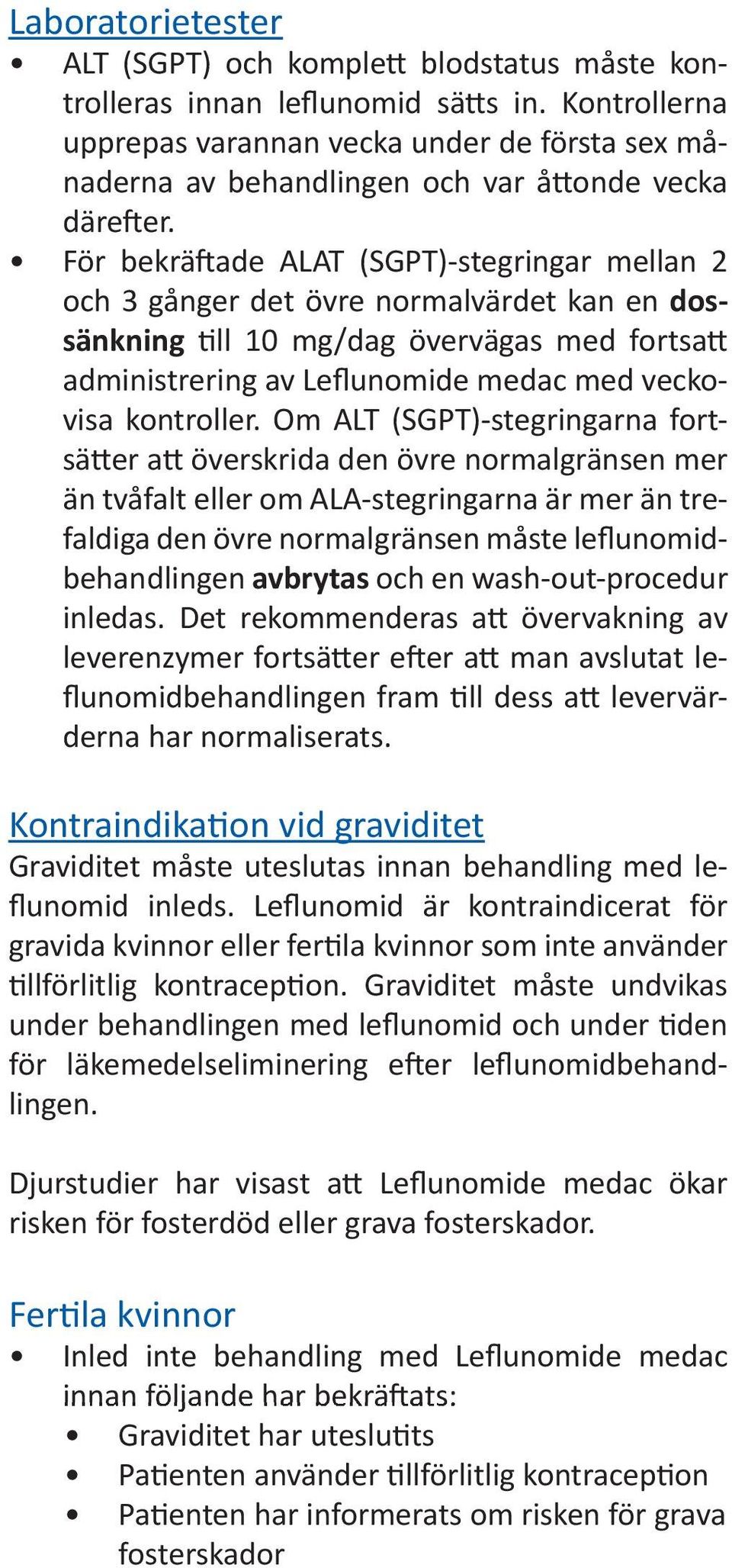 För bekräftade ALAT (SGPT)-stegringar mellan 2 och 3 gånger det övre normalvärdet kan en dossänkning till 10 mg/dag övervägas med fortsatt administrering av Leflunomide medac med veckovisa kontroller.