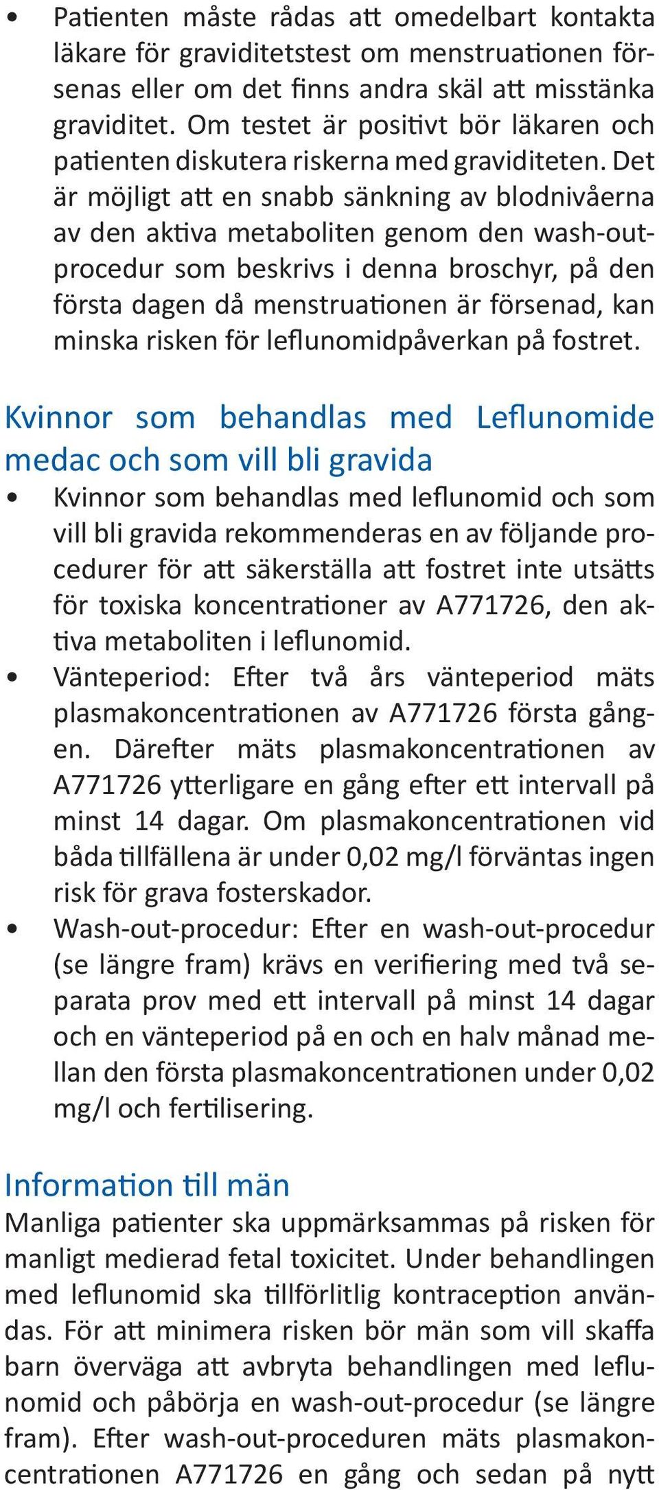 Det är möjligt att en snabb sänkning av blodnivåerna av den aktiva metaboliten genom den wash-outprocedur som beskrivs i denna broschyr, på den första dagen då menstruationen är försenad, kan minska