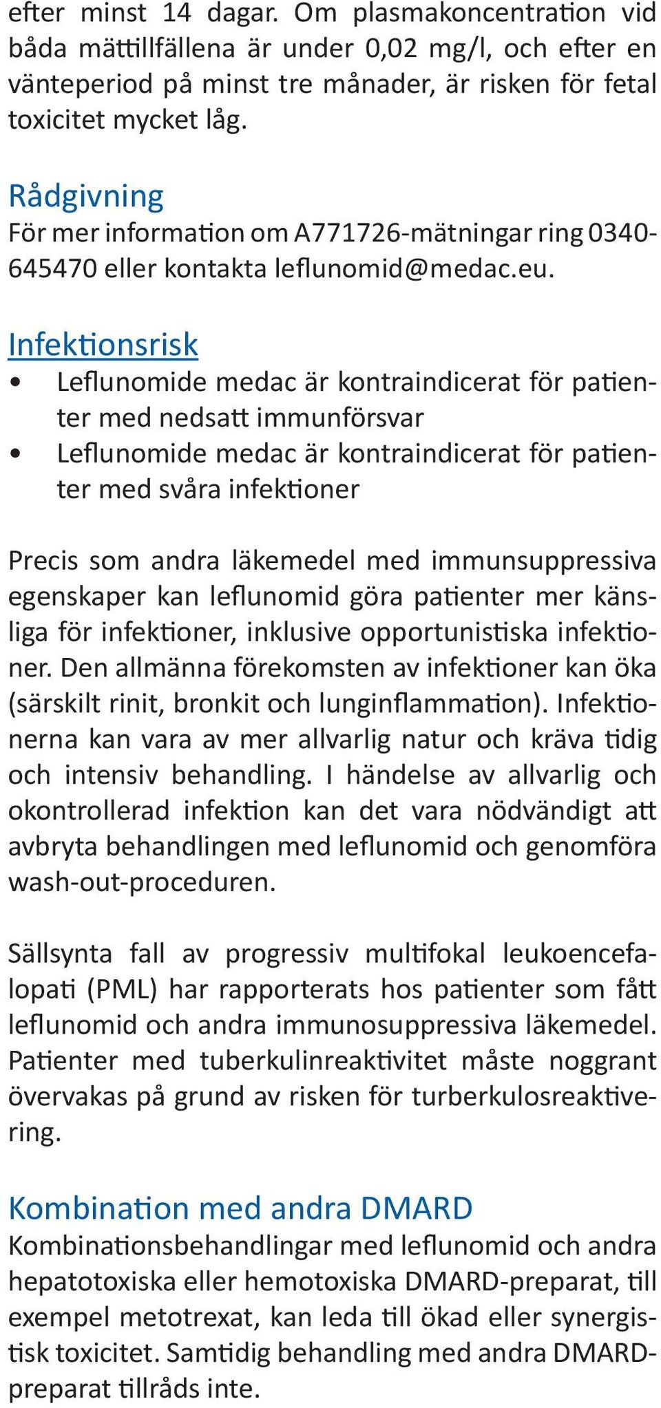 Infektionsrisk Leflunomide medac är kontraindicerat för patienter med nedsatt immunförsvar Leflunomide medac är kontraindicerat för patienter med svåra infektioner Precis som andra läkemedel med