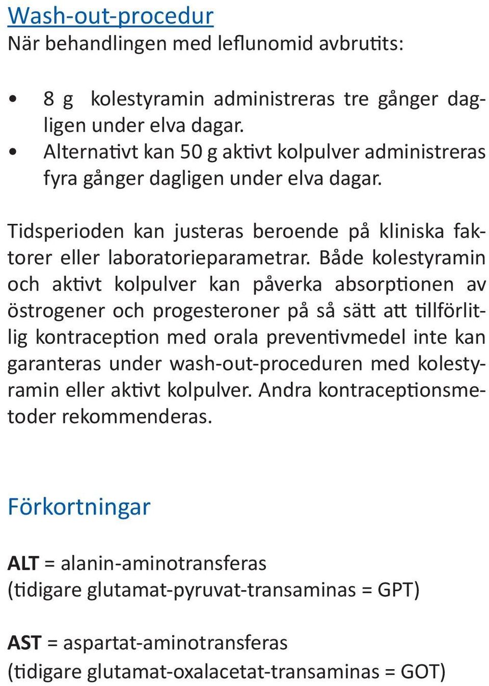 Både kolestyramin och aktivt kolpulver kan påverka absorptionen av östrogener och progesteroner på så sätt att tillförlitlig kontraception med orala preventivmedel inte kan garanteras under