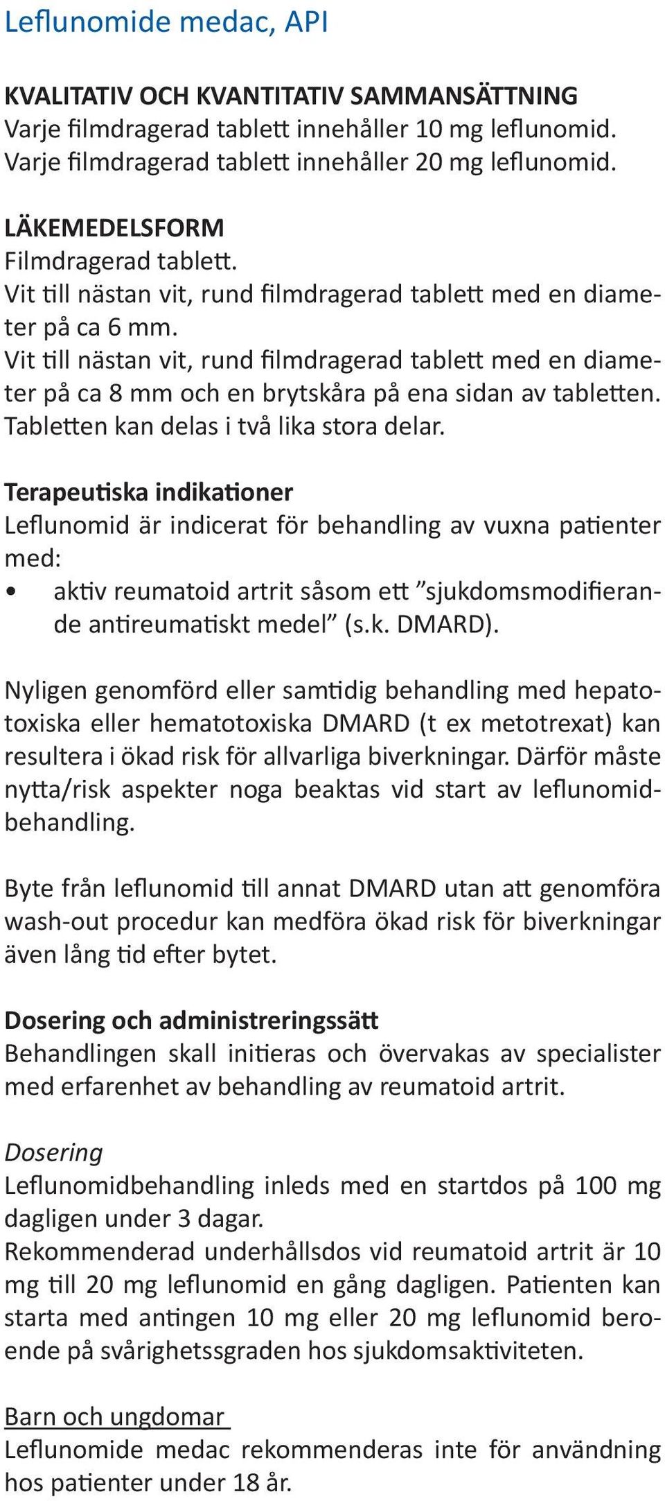 Vit till nästan vit, rund filmdragerad tablett med en diameter på ca 8 mm och en brytskåra på ena sidan av tabletten. Tabletten kan delas i två lika stora delar.