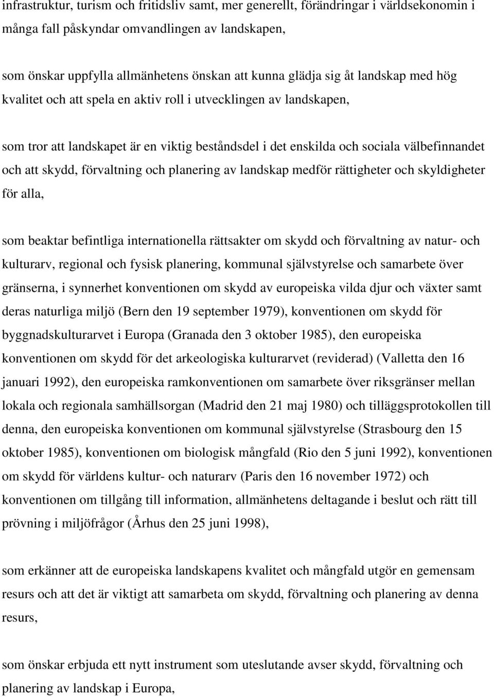 förvaltning och planering av landskap medför rättigheter och skyldigheter för alla, som beaktar befintliga internationella rättsakter om skydd och förvaltning av natur- och kulturarv, regional och