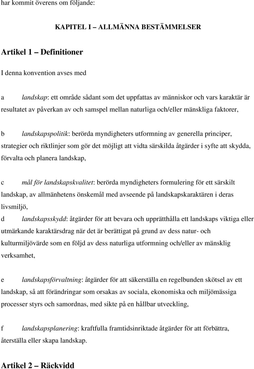 möjligt att vidta särskilda åtgärder i syfte att skydda, förvalta och planera landskap, c mål för landskapskvalitet: berörda myndigheters formulering för ett särskilt landskap, av allmänhetens