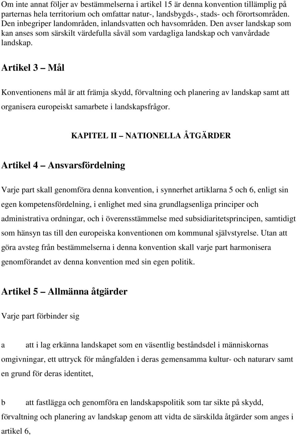 Artikel 3 Mål Konventionens mål är att främja skydd, förvaltning och planering av landskap samt att organisera europeiskt samarbete i landskapsfrågor.