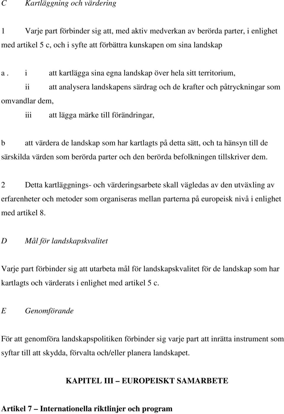 värdera de landskap som har kartlagts på detta sätt, och ta hänsyn till de särskilda värden som berörda parter och den berörda befolkningen tillskriver dem.