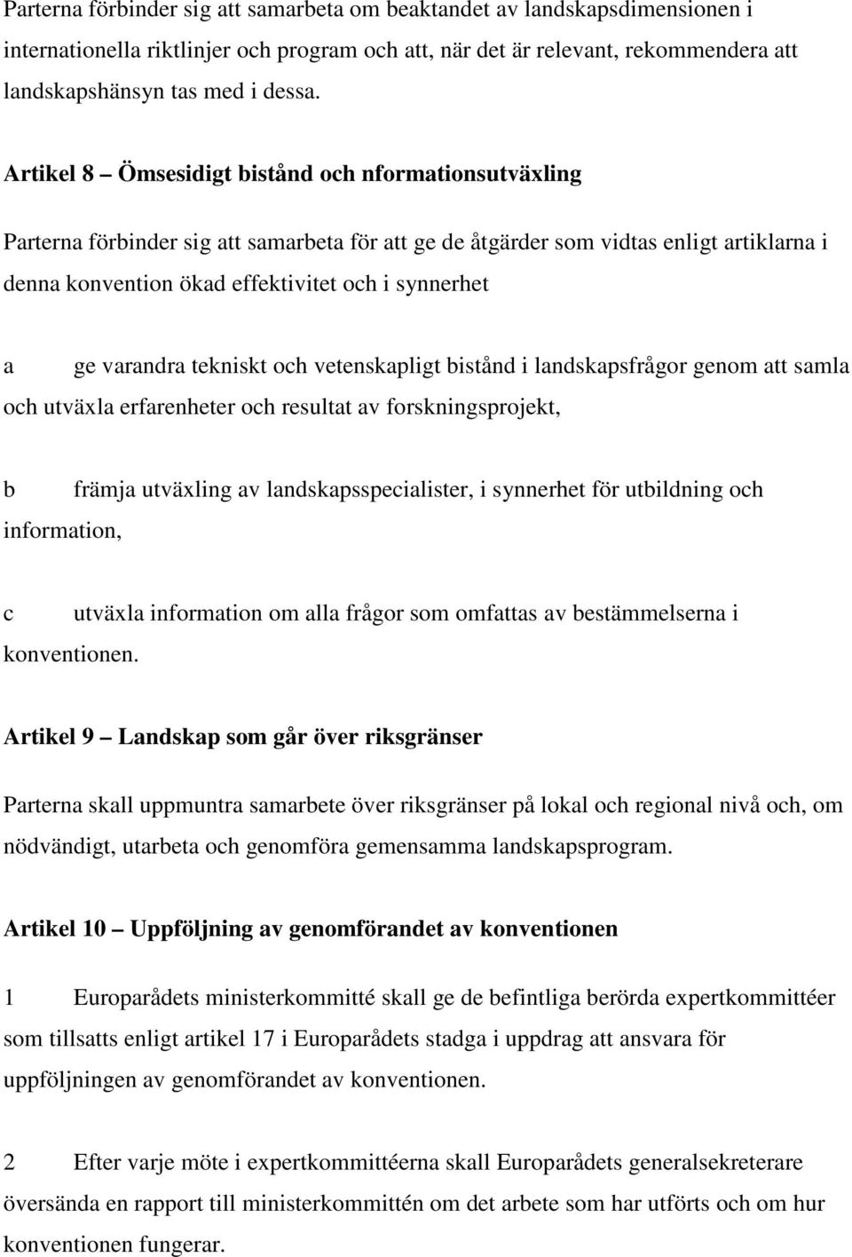 ge varandra tekniskt och vetenskapligt bistånd i landskapsfrågor genom att samla och utväxla erfarenheter och resultat av forskningsprojekt, b information, främja utväxling av landskapsspecialister,