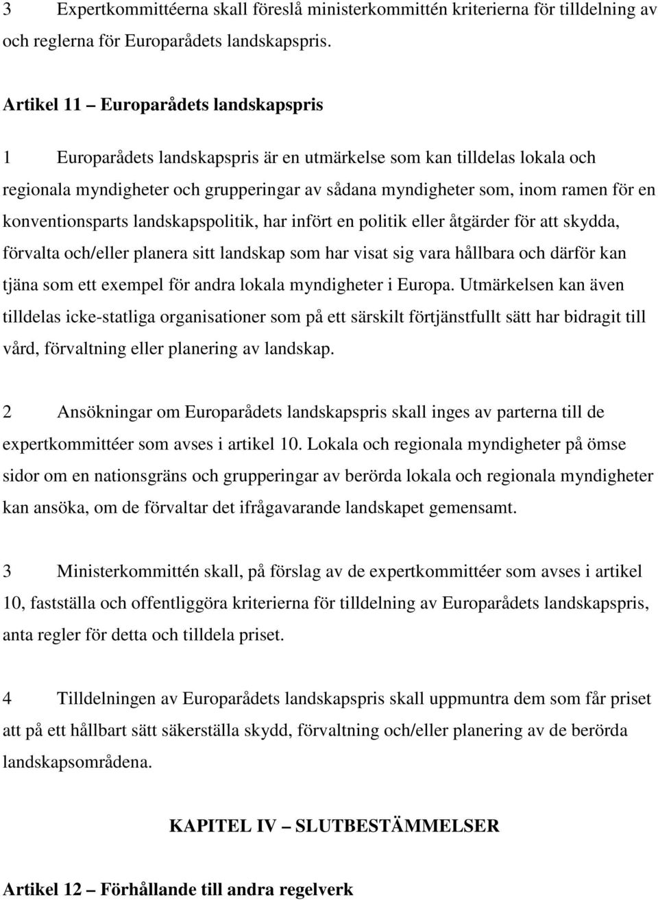 konventionsparts landskapspolitik, har infört en politik eller åtgärder för att skydda, förvalta och/eller planera sitt landskap som har visat sig vara hållbara och därför kan tjäna som ett exempel