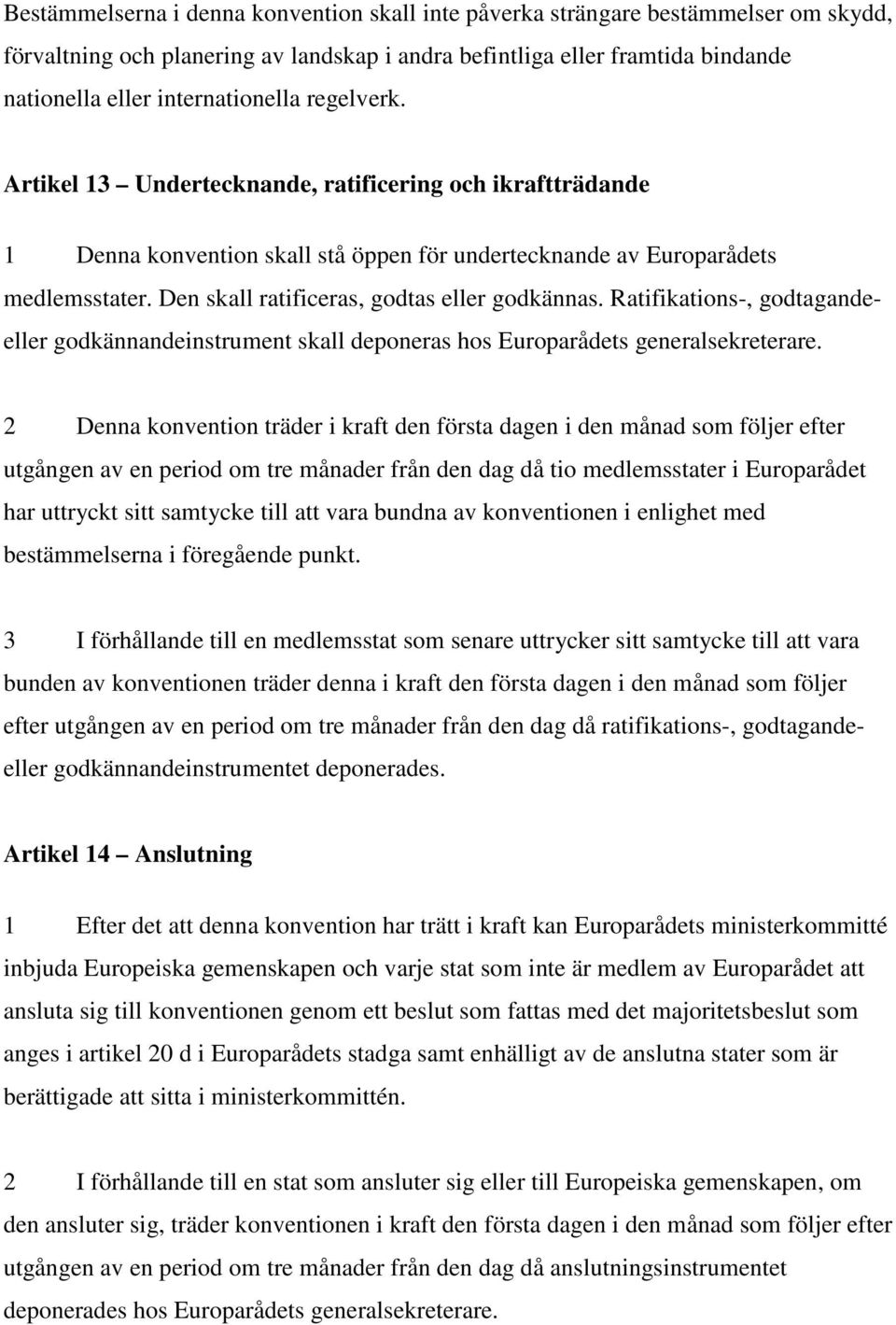 Den skall ratificeras, godtas eller godkännas. Ratifikations-, godtagande- eller godkännandeinstrument skall deponeras hos Europarådets generalsekreterare.