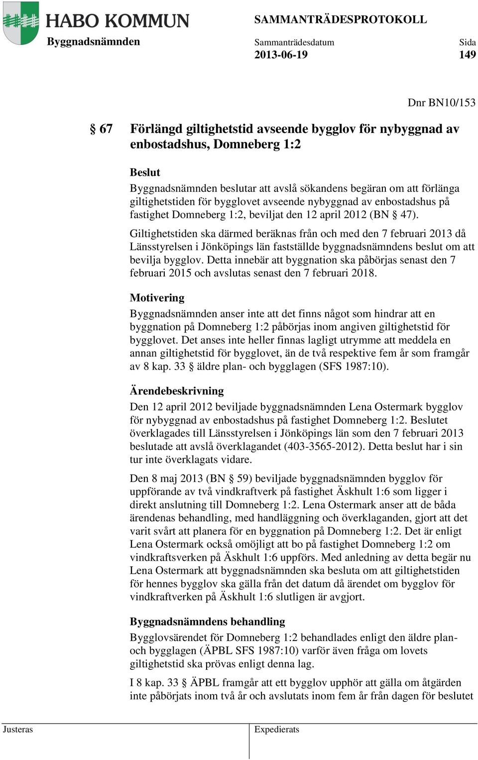 Giltighetstiden ska därmed beräknas från och med den 7 februari 2013 då Länsstyrelsen i Jönköpings län fastställde byggnadsnämndens beslut om att bevilja bygglov.