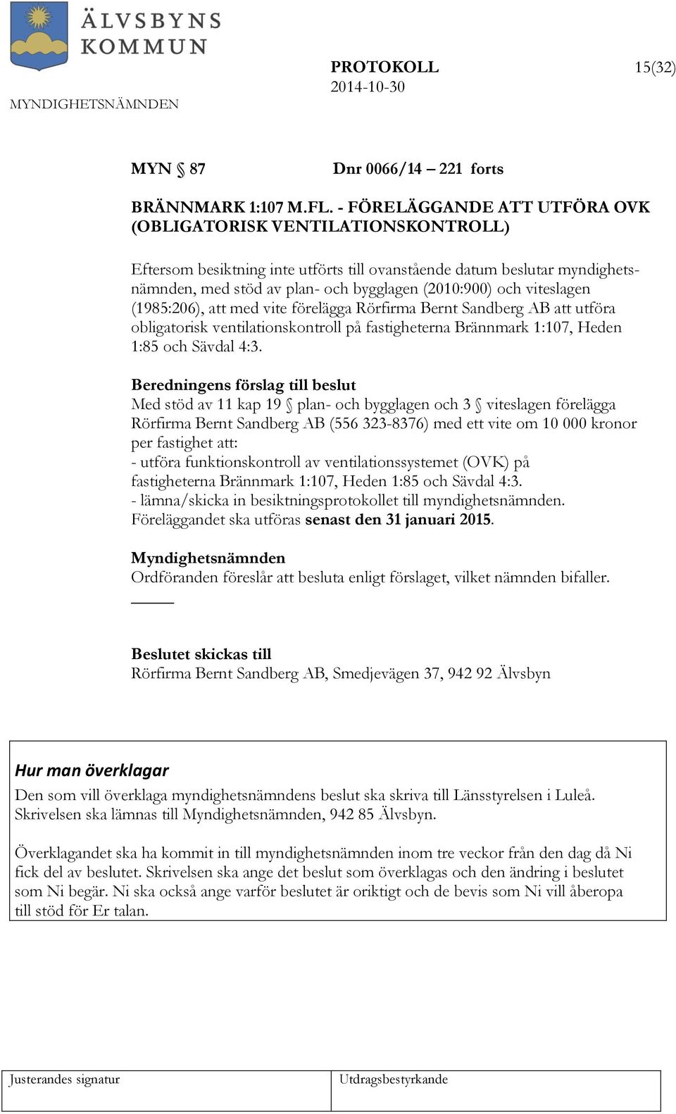 viteslagen (1985:206), att med vite förelägga Rörfirma Bernt Sandberg AB att utföra obligatorisk ventilationskontroll på fastigheterna Brännmark 1:107, Heden 1:85 och Sävdal 4:3.