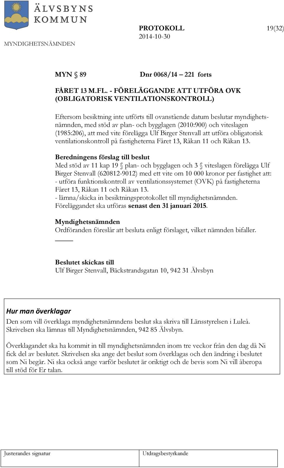 viteslagen (1985:206), att med vite förelägga Ulf Birger Stenvall att utföra obligatorisk ventilationskontroll på fastigheterna Fåret 13, Råkan 11 och Råkan 13.