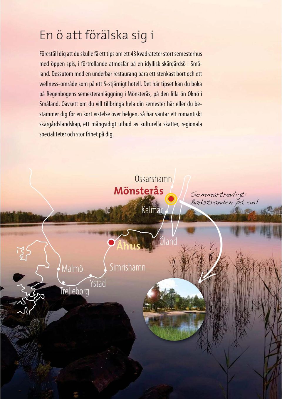 Det här tipset kan du boka på Regenbogens semesteranläggning i Mönsterås, på den lilla ön Oknö i Småland.