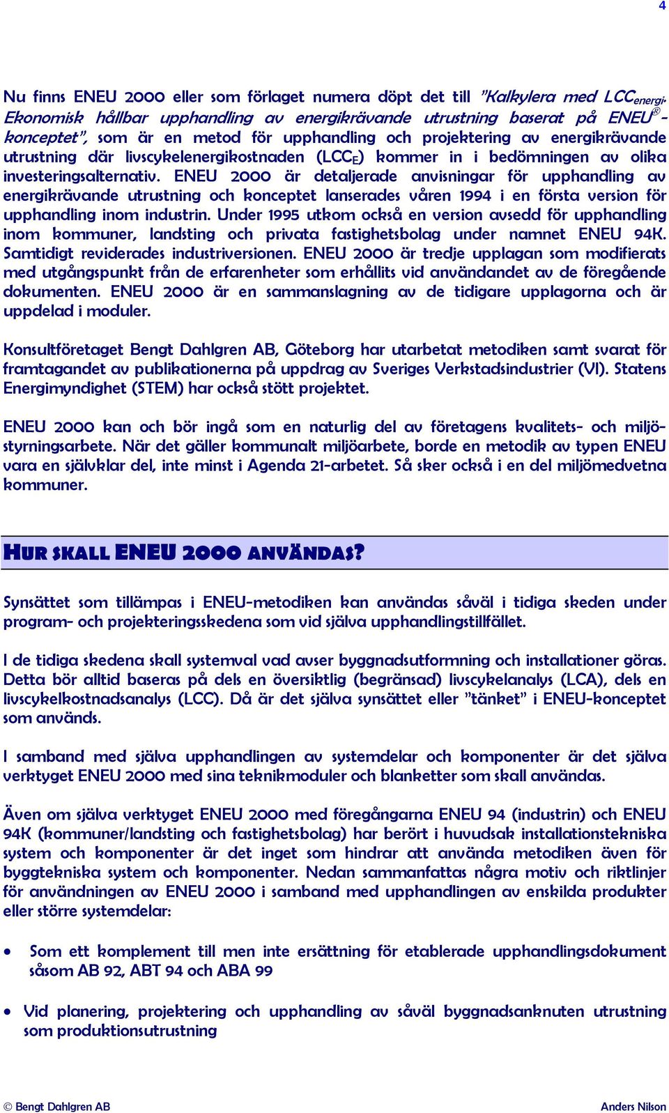 E ) kommer in i bedömningen av olika investeringsalternativ.