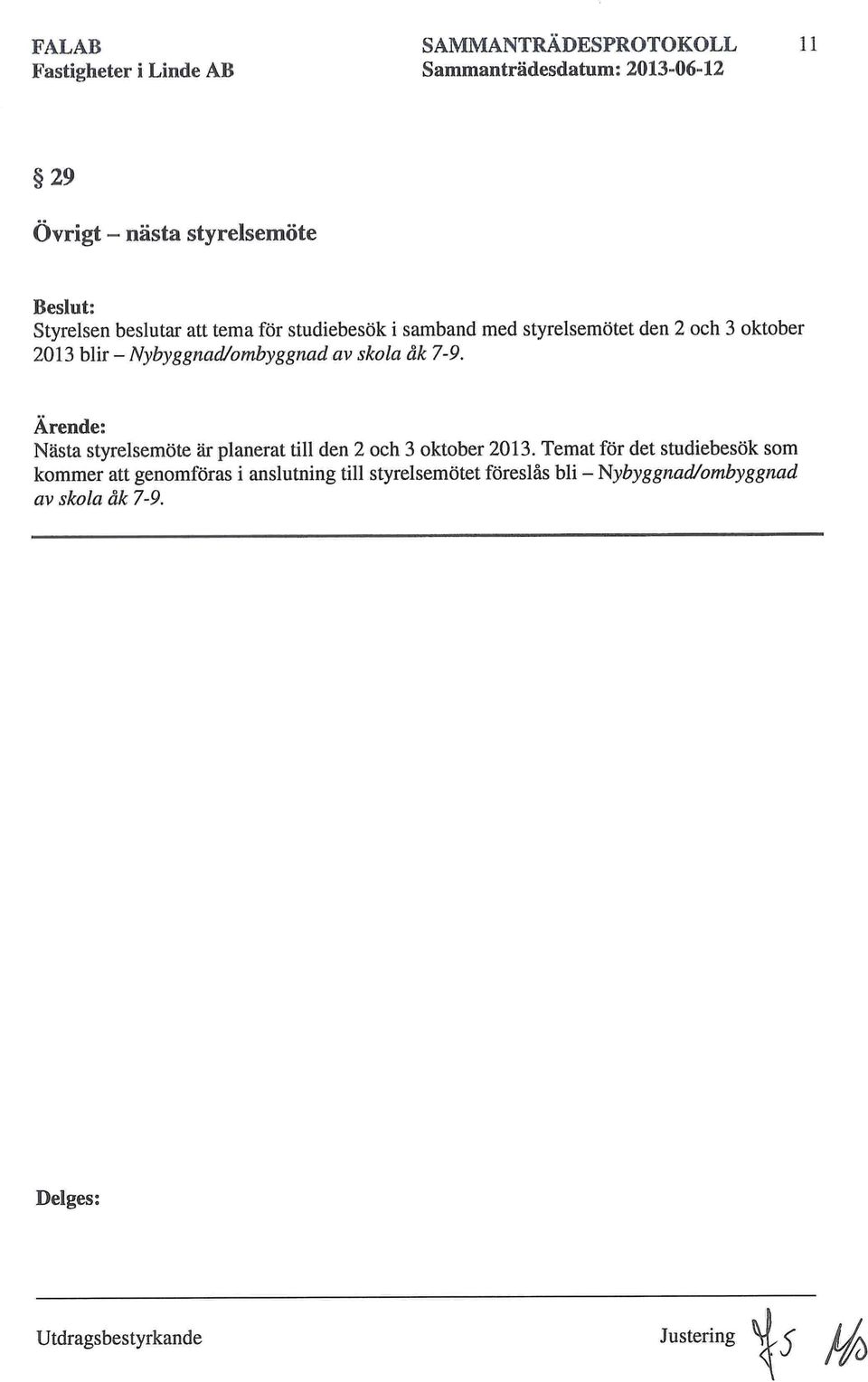 åk 7-9. Ärende: Nästa styrelsemöte är planerat till den 2 och 3 oktober 2013.