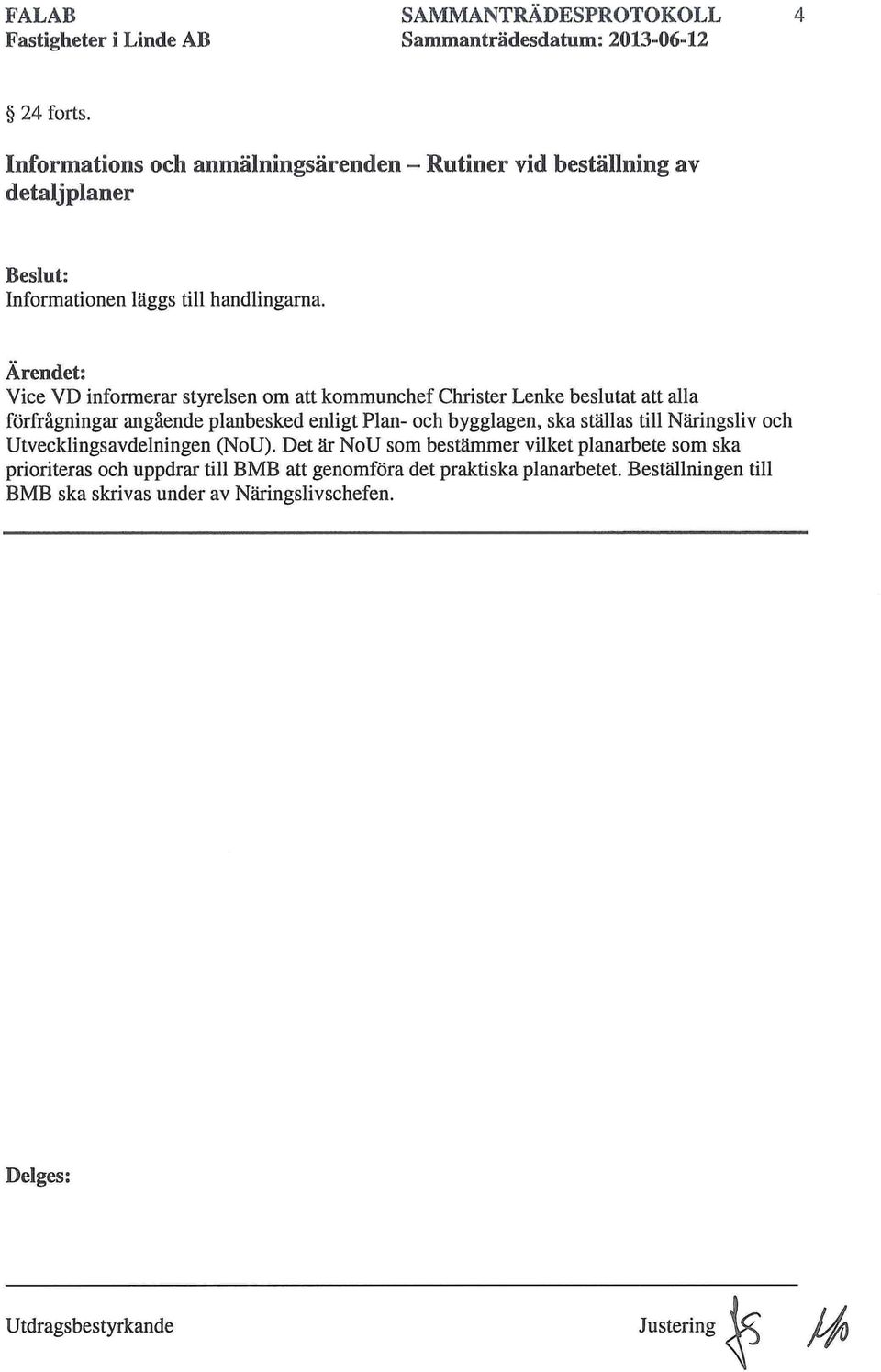 Ärendet: Vice VD informerar styrelsen om att kommunchef Christer Lenke beslutat att alla förfrågningar angående planbesked enligt Plan-