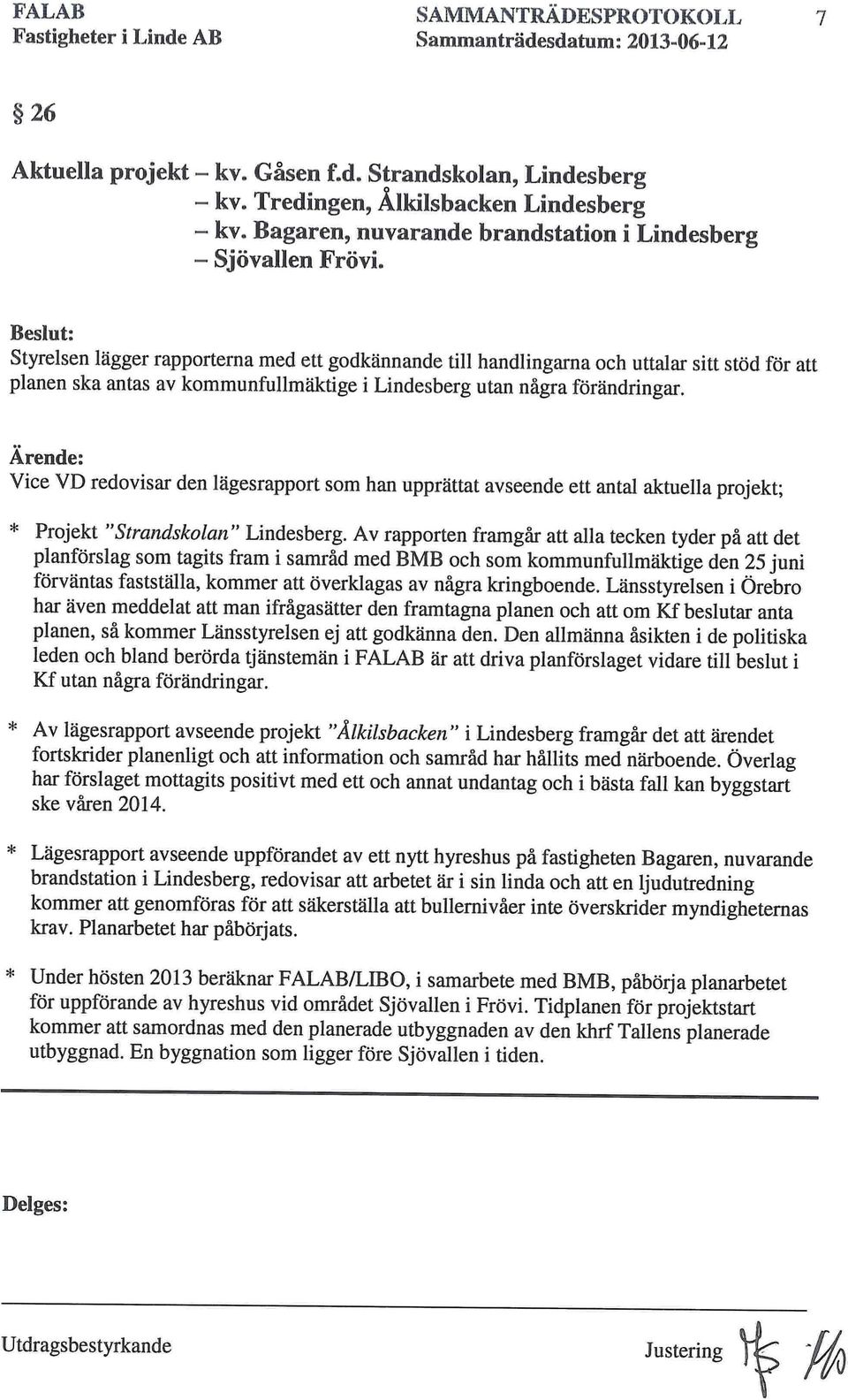 Ärende: Vice VD redovisar den lägesrapport som han upprättat avseende ett antal aktuella projekt; * Projekt "Strandskolan" Lindesberg.