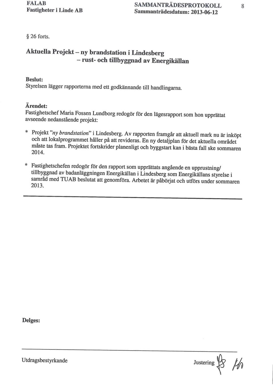 Av rapporten framgår att aktuell mark nu är inköpt och att lokalprogrammet håller på att revideras. En ny detaljplan för det aktuella området måste tas fram.