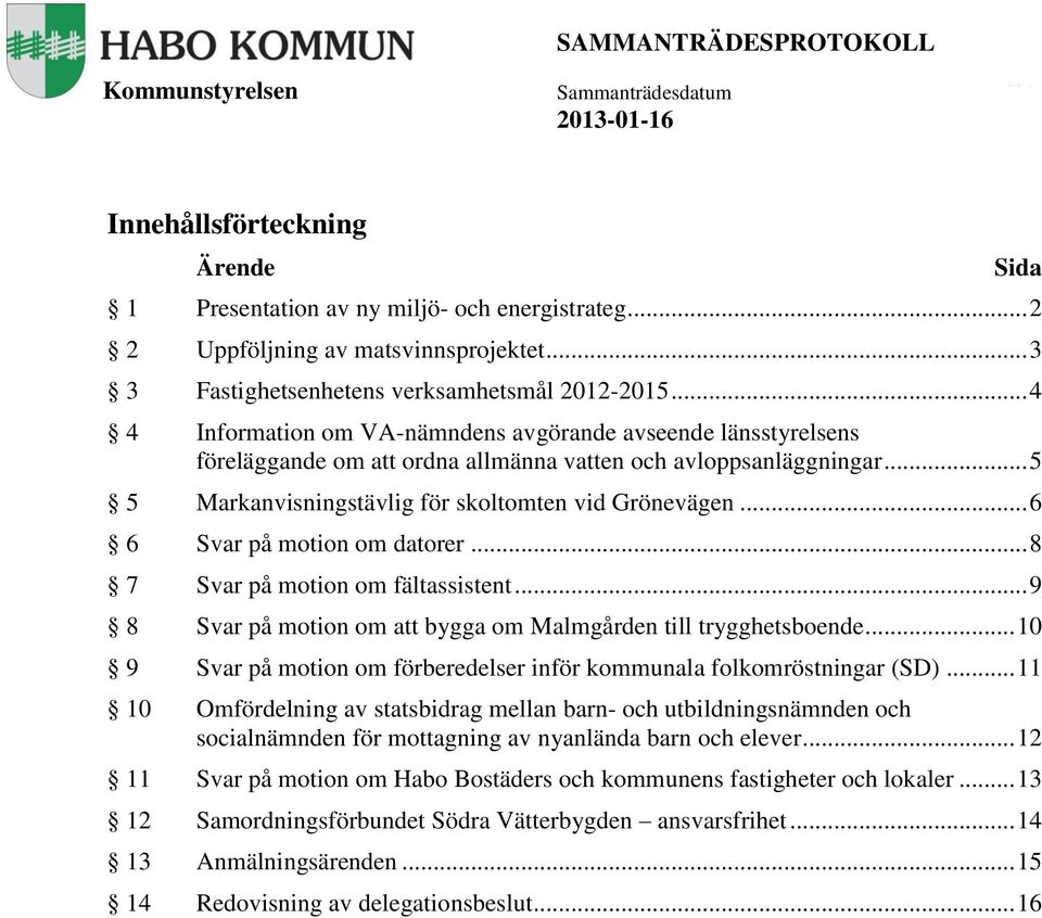 .. 6 6 Svar på motion om datorer... 8 7 Svar på motion om fältassistent... 9 8 Svar på motion om att bygga om Malmgården till trygghetsboende.