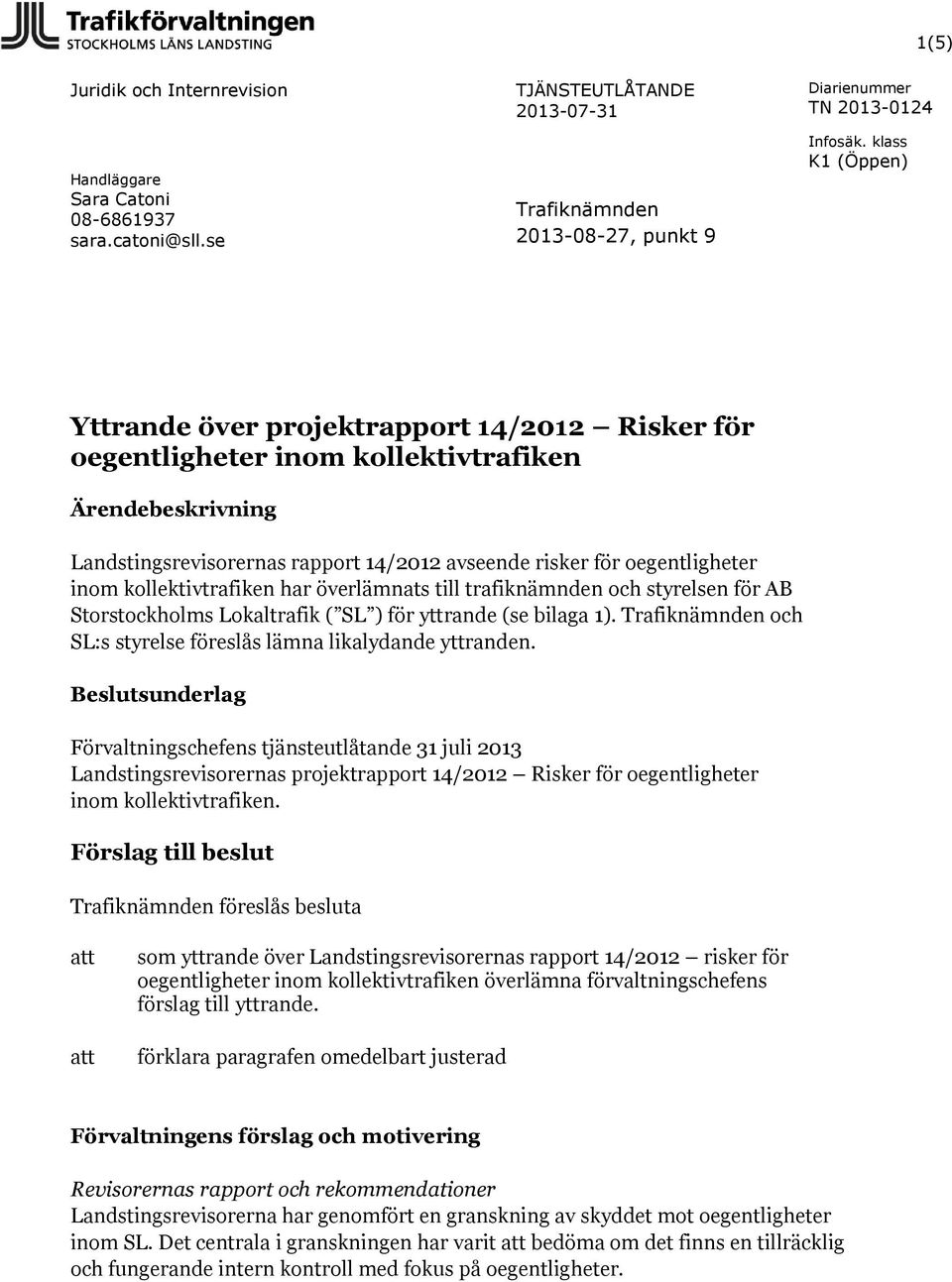 oegentligheter inom kollektivtrafiken har överlämnats till trafiknämnden och styrelsen för AB Storstockholms Lokaltrafik ( SL ) för yttrande (se bilaga 1).
