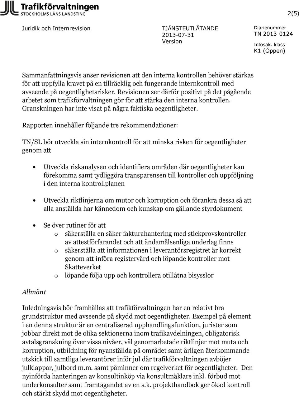 Rapporten innehåller följande tre rekommendationer: TN/SL bör utveckla sin internkontroll för att minska risken för oegentligheter genom att Allmänt Utveckla riskanalysen och identifiera områden där
