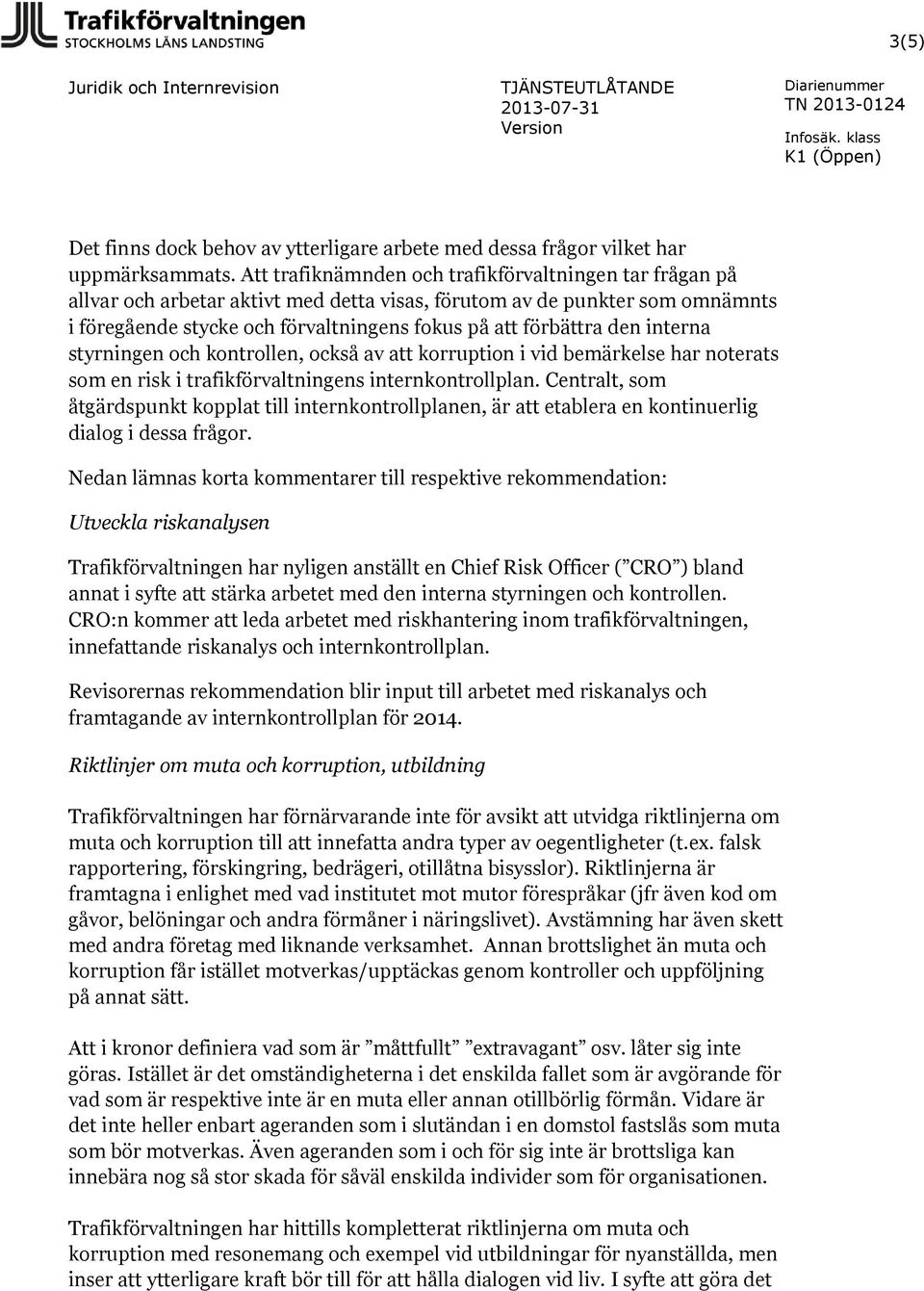 interna styrningen och kontrollen, också av att korruption i vid bemärkelse har noterats som en risk i trafikförvaltningens internkontrollplan.
