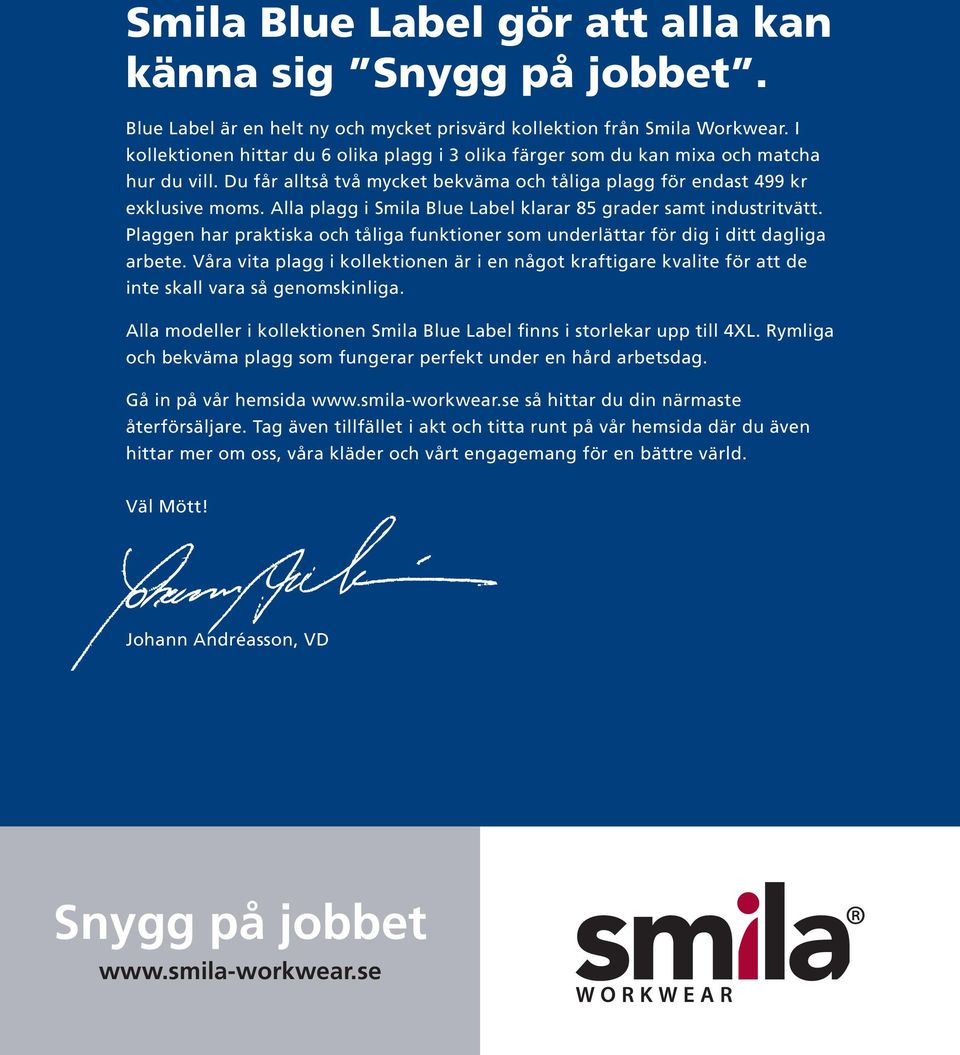 Alla plagg i Smila Blue Label klarar 85 grader samt industritvätt. Plaggen har praktiska och tåliga funktioner som underlättar för dig i ditt dagliga arbete.