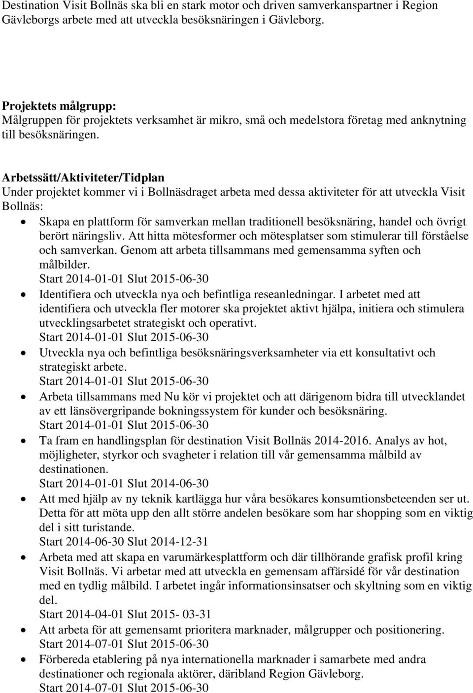 Arbetssätt/Aktiviteter/Tidplan Under projektet kommer vi i Bollnäsdraget arbeta med dessa aktiviteter för att utveckla Visit Bollnäs: Skapa en plattform för samverkan mellan traditionell