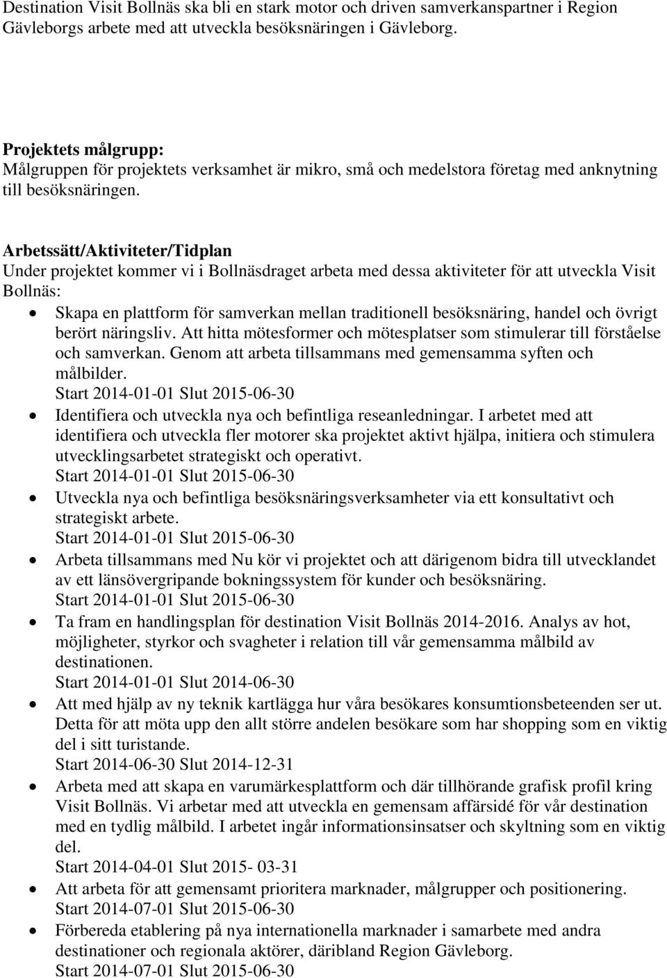 Arbetssätt/Aktiviteter/Tidplan Under projektet kommer vi i Bollnäsdraget arbeta med dessa aktiviteter för att utveckla Visit Bollnäs: Skapa en plattform för samverkan mellan traditionell