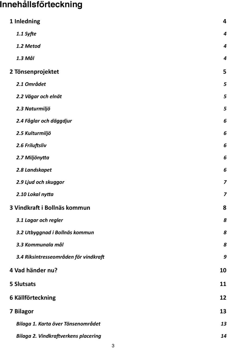 10 Lokal nyga 7 3 Vindkra9 i Bollnäs kommun 8 3.1 Lagar och regler 8 3.2 Utbyggnad i Bollnäs kommun 8 3.3 Kommunala mål 8 3.