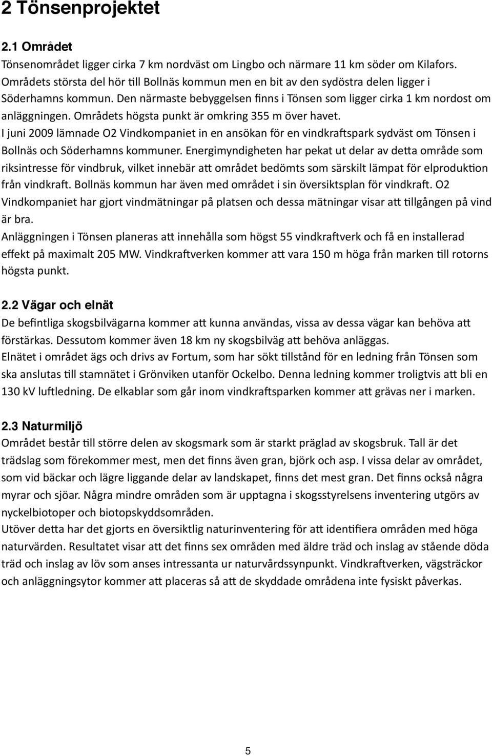 Områdets högsta punkt är omkring 355 m över havet. I juni 2009 lämnade O2 Vindkompaniet in en ansökan för en vindkra(spark sydväst om Tönsen i Bollnäs och Söderhamns kommuner.