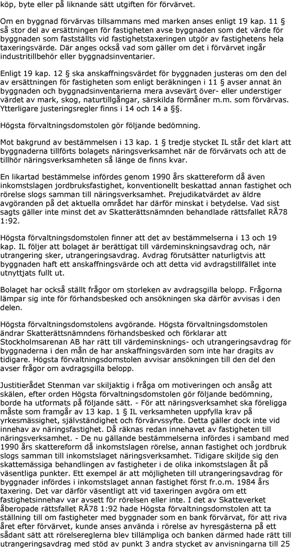 Där anges också vad som gäller om det i förvärvet ingår industritillbehör eller byggnadsinventarier. Enligt 19 kap.