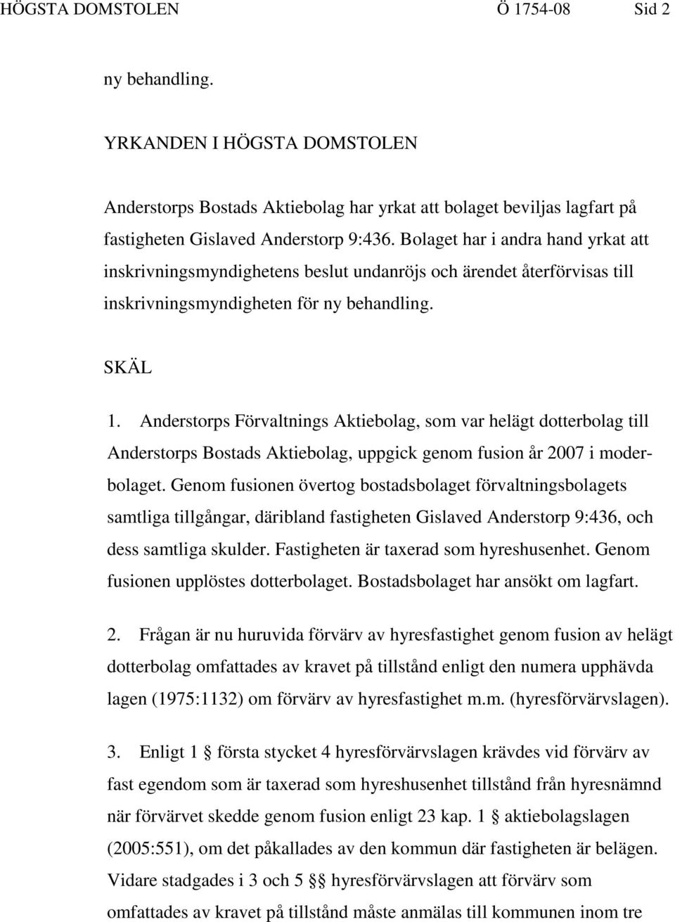 Anderstorps Förvaltnings Aktiebolag, som var helägt dotterbolag till Anderstorps Bostads Aktiebolag, uppgick genom fusion år 2007 i moderbolaget.