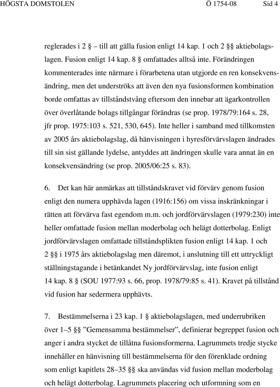 den innebar att ägarkontrollen över överlåtande bolags tillgångar förändras (se prop. 1978/79:164 s. 28, jfr prop. 1975:103 s. 521, 530, 645).