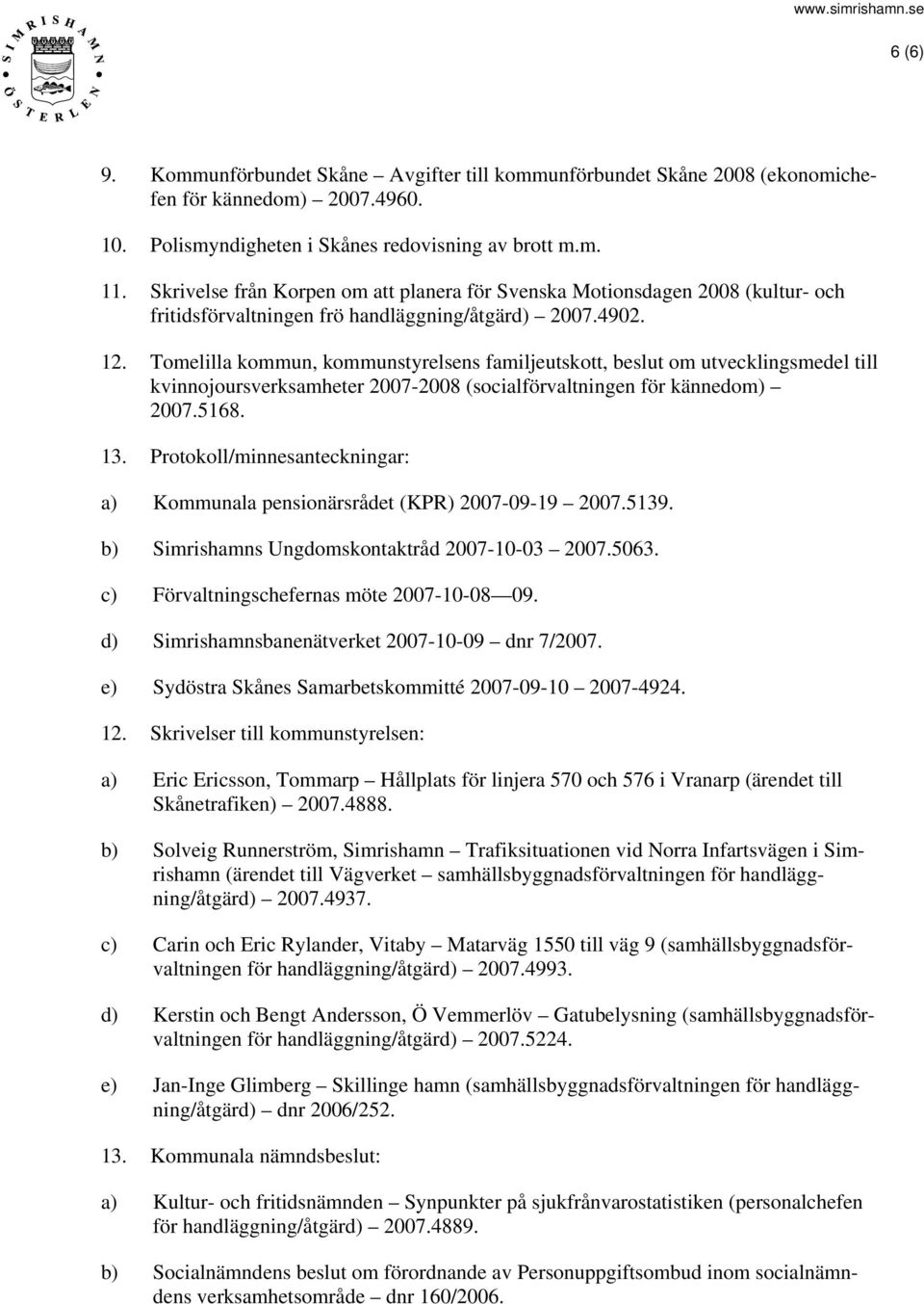 Tomelilla kommun, kommunstyrelsens familjeutskott, beslut om utvecklingsmedel till kvinnojoursverksamheter 2007-2008 (socialförvaltningen för kännedom) 2007.5168. 13.